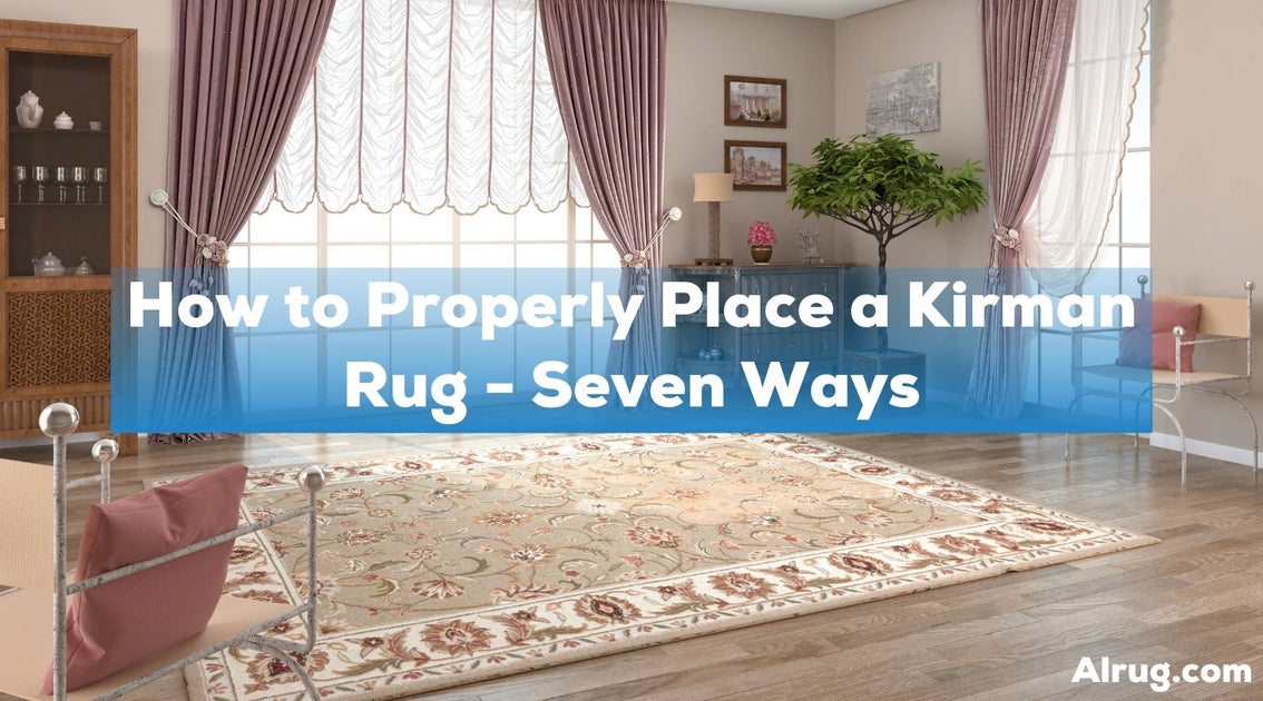 How to Properly Place a Kirman Rug Seven Ways