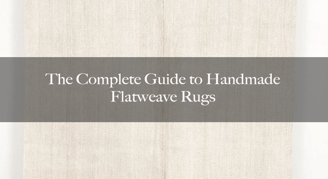The Complete Guide to Handmade Flatweave Rugs