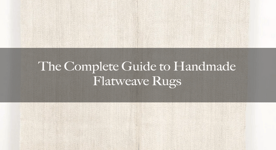 The Complete Guide to Handmade Flatweave Rugs