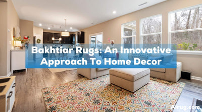 Bakhtiar Rugs: An Innovative Approach To Home Decor