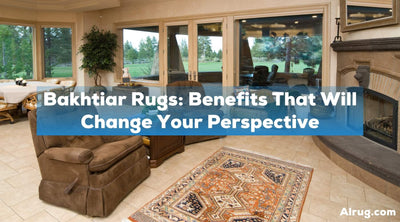 Bakhtiar Rugs: Benefits That Will Change Your Perspective