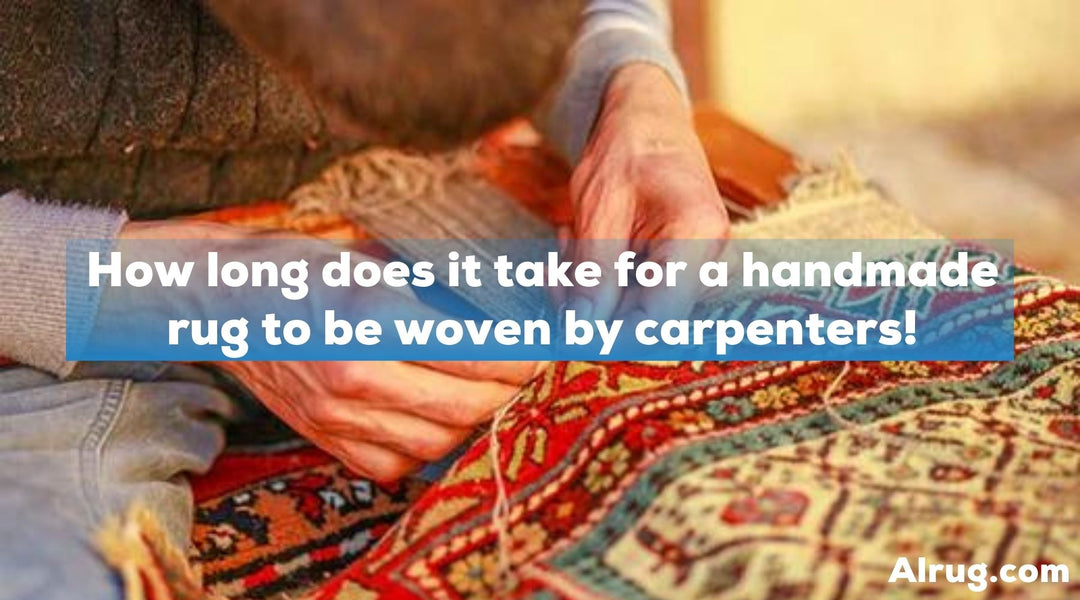 How long does it take for a handmade rug to be woven by carpenters