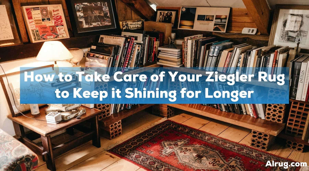 How to Take Care of Your Ziegler Rug to Keep it Shining for Longer