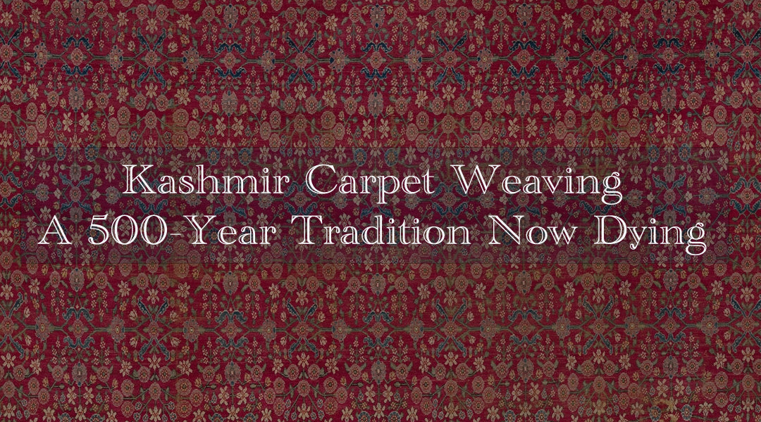 Kashmir Carpet Weaving: A 500-Year Tradition Now Dying