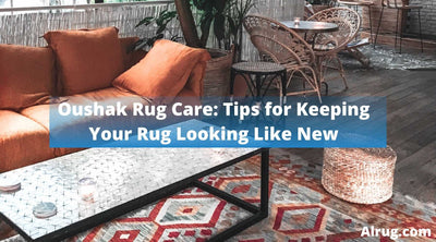 Oushak Rug Care: Tips for Keeping Your Rug Looking Like New
