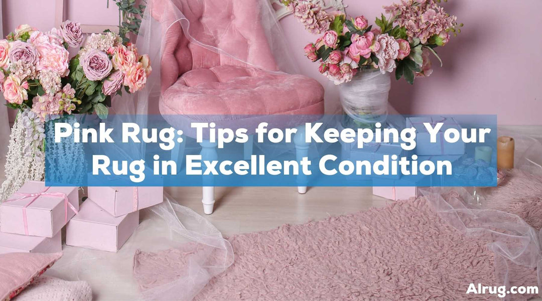 Pink Rug: Tips for Keeping Your Rug in Excellent Condition