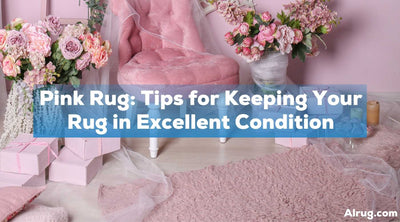 Pink Rug: Tips for Keeping Your Rug in Excellent Condition