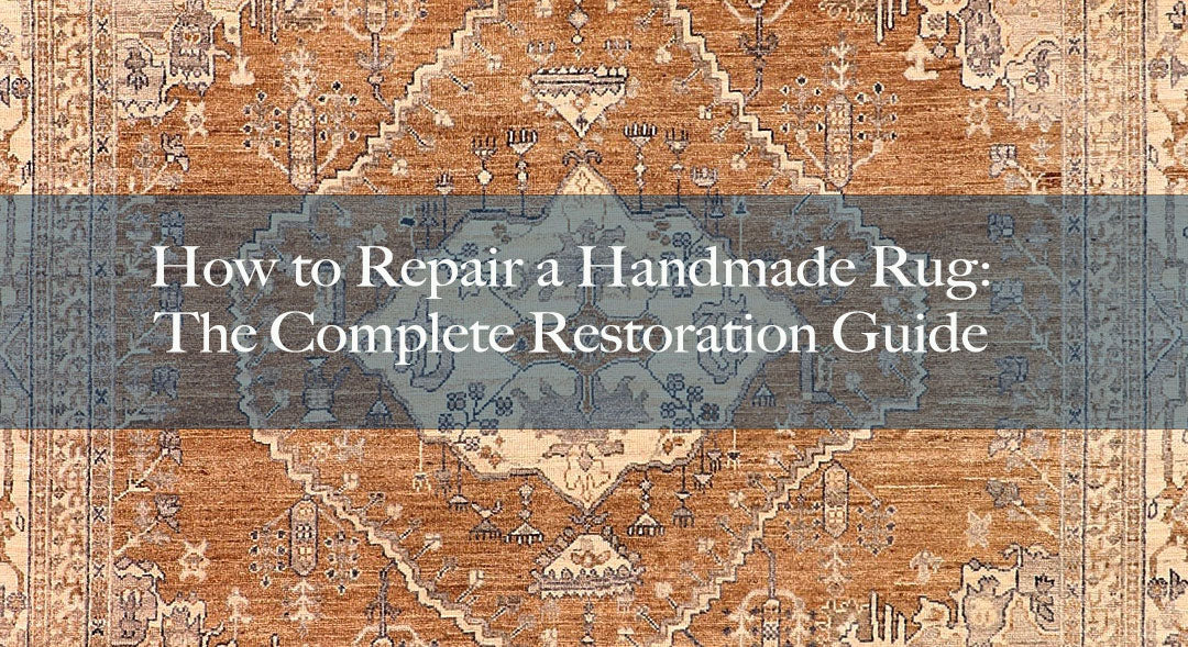 How to Repair a Handmade Rug: The Complete Restoration Guide