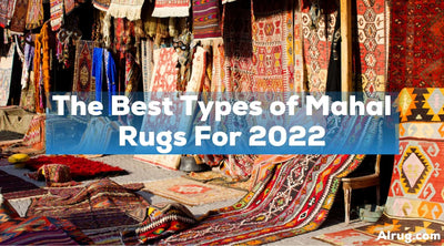 The Best Types of Mahal Rugs For 2022