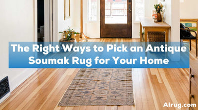 The Right Ways to Pick an Antique Soumak Rug for Your Home