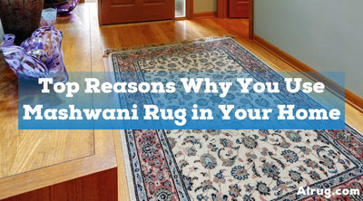 Top Reasons Why You Use Mashwani Rug in Your Home