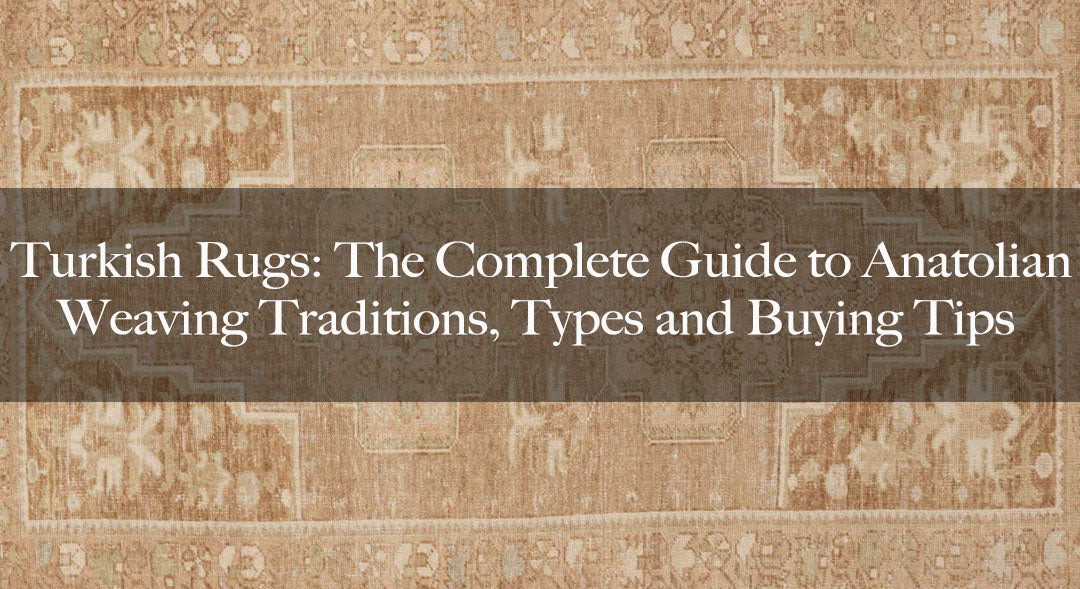 Turkish Rugs: The Complete Guide to Anatolian Weaving Traditions, Types and Buying Tips
