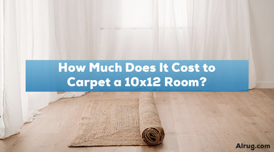 How Much Does It Cost to Carpet a 10x12 Room