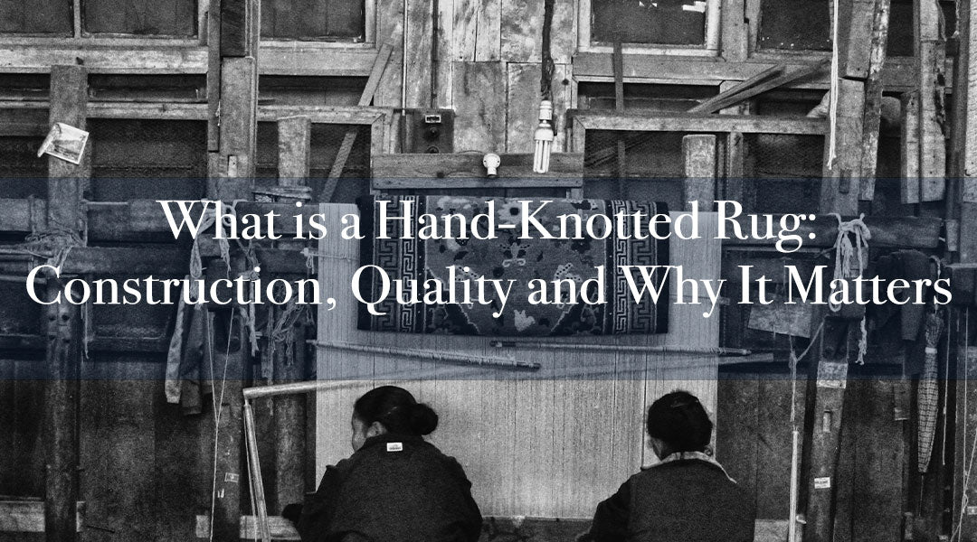 What is a Hand-Knotted Rug: Construction, Quality and Why It Matters
